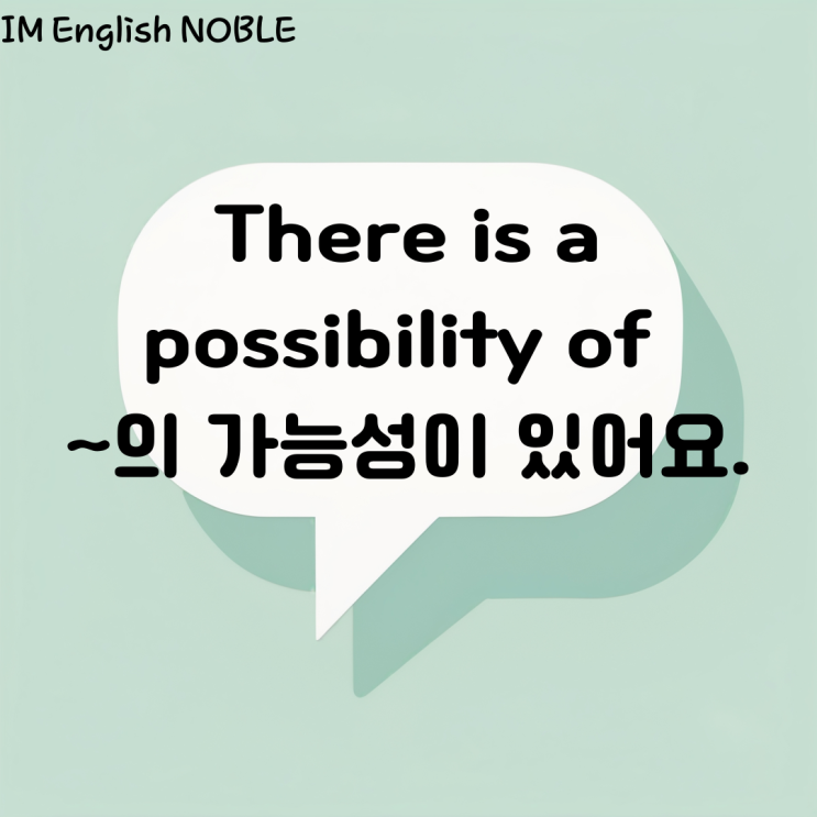  There is a possibility of ~의 가능성이 있어요.
