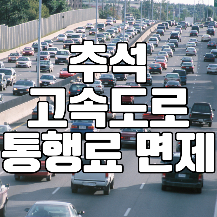  추석 고속도로 통행료 면제 내용정리 끝(ft.시기, 기간, 시간)
