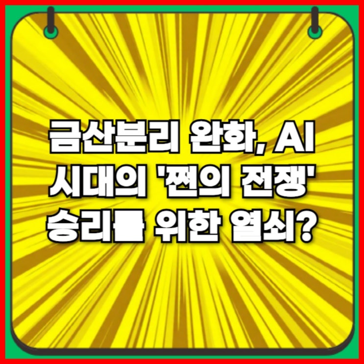  금산분리 완화, AI 시대의 '쩐의 전쟁' 승리를 위한 열쇠?