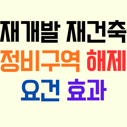  재개발 재건축 도시정비사업의 정비구역 해제와 관련해 요건, 효과 등 제반 문제에 관해 살펴보자!