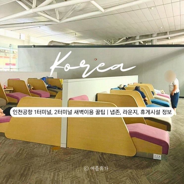  인천공항 1터미널, 2터미널 노숙 꿀팁｜냅존, 라운지, 휴게시설 위치 정보