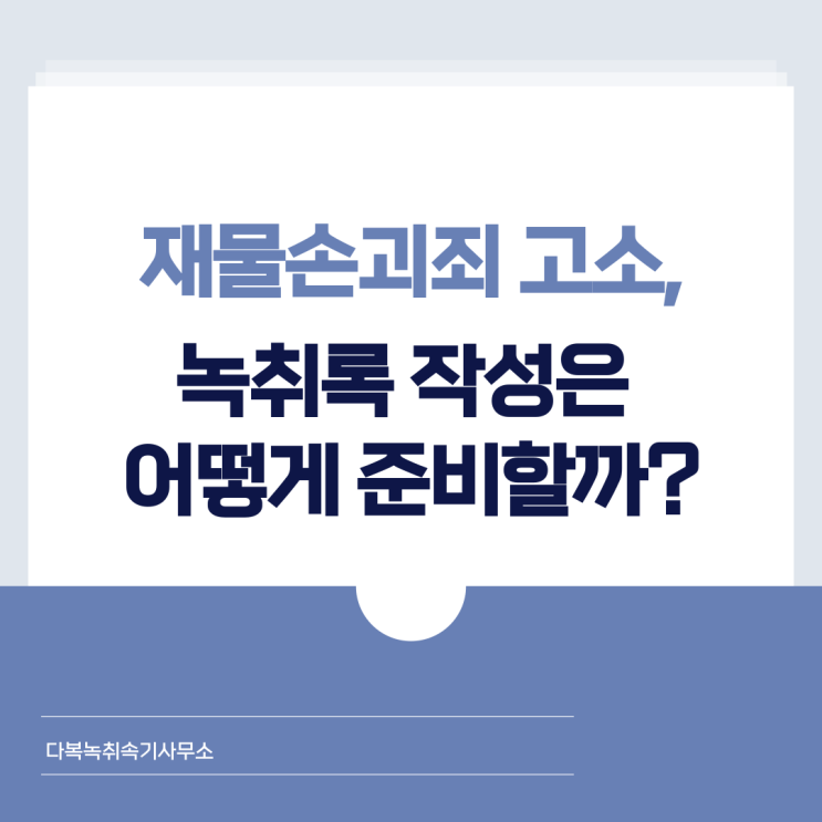  재물손괴죄 고소, 녹취록 작성은 어떻게 준비할까?