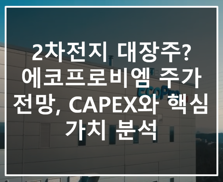  2차전지 대장주? 에코프로비엠 주가 전망, CAPEX와 핵심 가치 분석