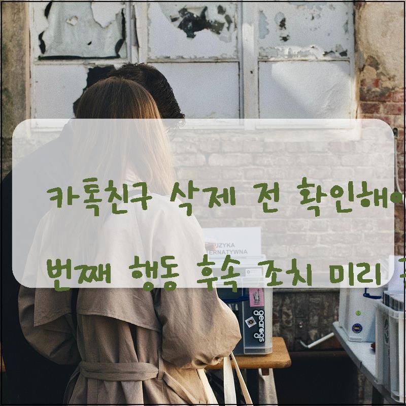 카톡친구 삭제 전 확인해야 할 첫 번째 행동  후속 조치 미리 준비하기
