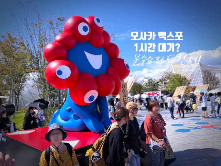  오사카 엑스포, 입장 꿀팁부터 분수쇼까지 찐후기