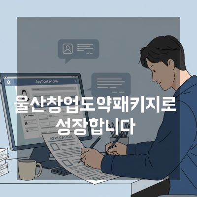  울산창업도약패키지, 당신의 사업을 한 단계 높일 솔루션