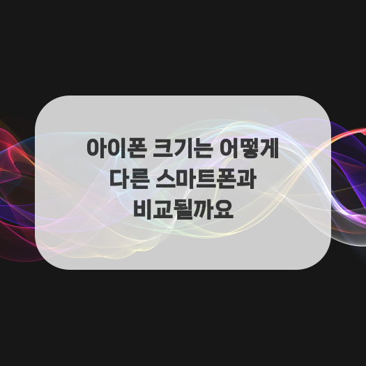  아이폰 크기는 어떻게 다른 스마트폰과 비교될까요
