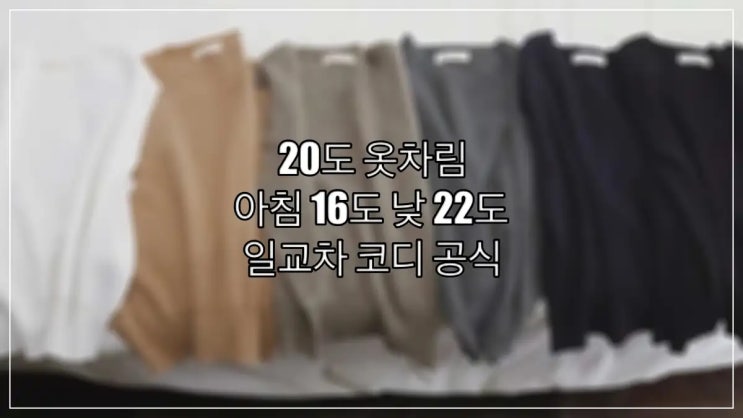  20도 옷차림, 아침 16도 낮 22도 일교차 코디 공식