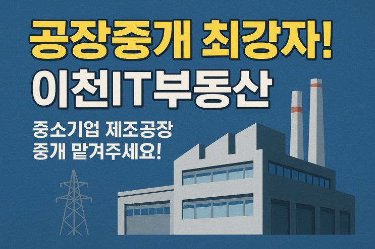  공장중개 최강자!이천IT부동산, 중소기업 제조공장 중개 맡겨주세요!