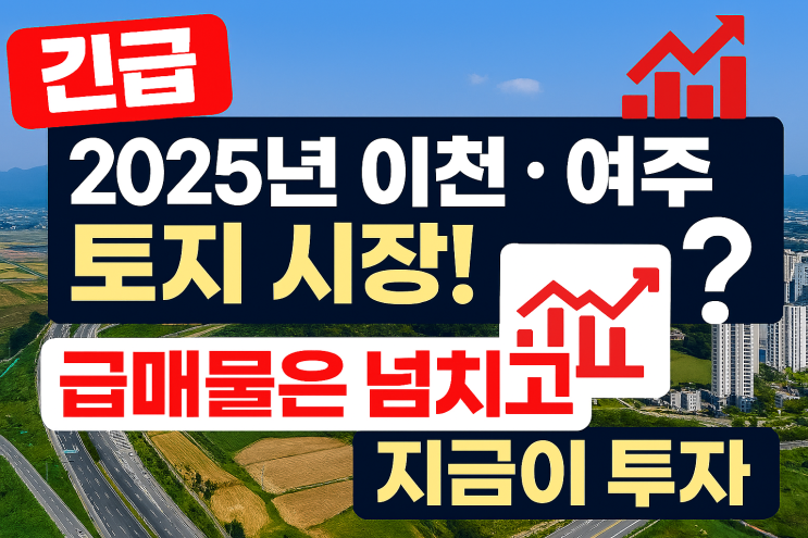  2025 이천·여주 토지 급매물 딜레마: 매물은 쌓이는데, 왜 문의는 사라질까? (심층 분석)