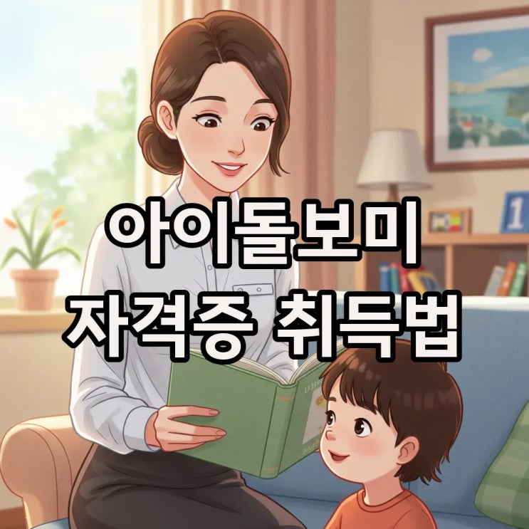  아이돌보미 국가자격증과 양성교육, 사회복지사로 역량 강화!