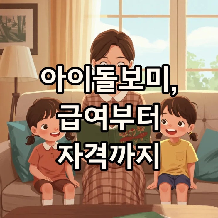  2025년 아이돌보미 급여 계산부터 근무 조건까지, 궁금증 한 번에 해결!