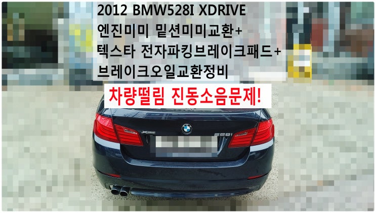  2012 BMW528I XDRIVE 차량떨림 진동소음문제! 엔진미미 밑션미미교환+텍스타 전자파킹브레이크패드+브레이크오일교환정비 , 부천벤츠BMW수입차정비전문점 부영수퍼카