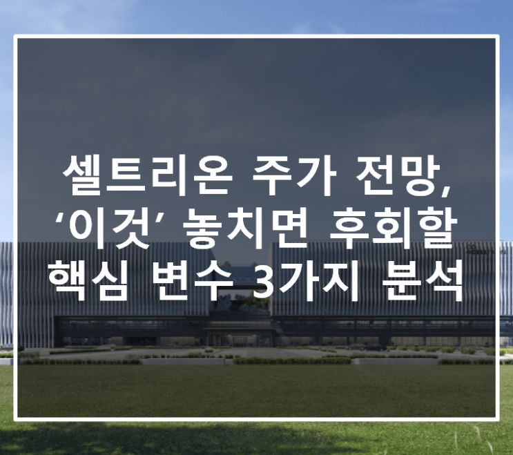  셀트리온 주가 전망, ‘이것’ 놓치면 후회할 핵심 변수 3가지 분석