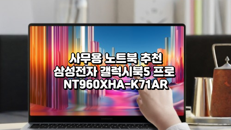  [사무용 노트북] 삼성전자 갤럭시북5 프로 NT960XHA-K71AR 혜택가 224만+1TB 탑재 후기