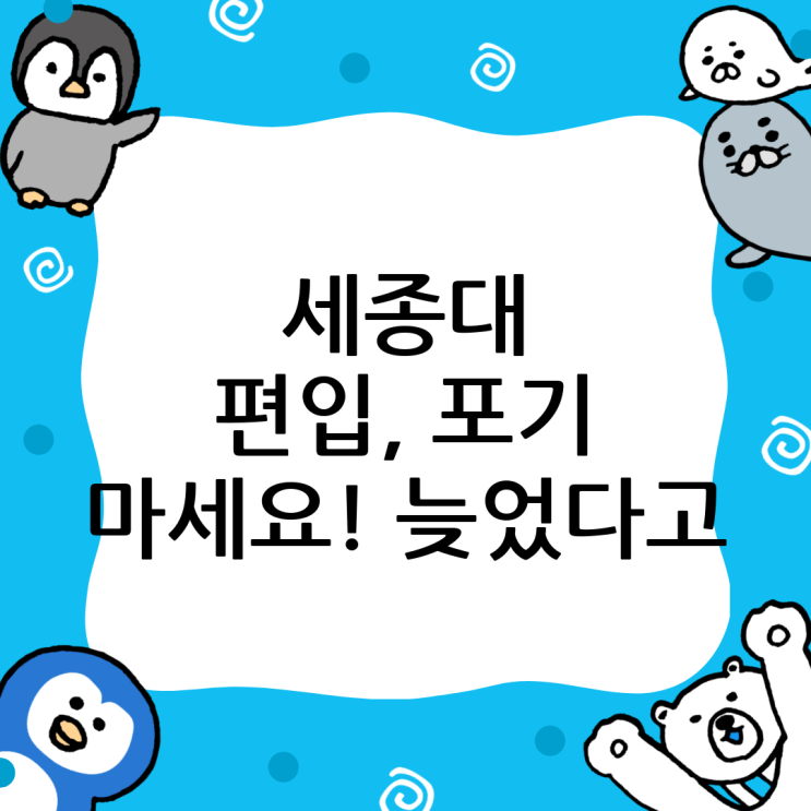  세종대 편입, 늦었다고 생각할 때가 가장 빠른 기회: 윙덤아카데미가 답이다!