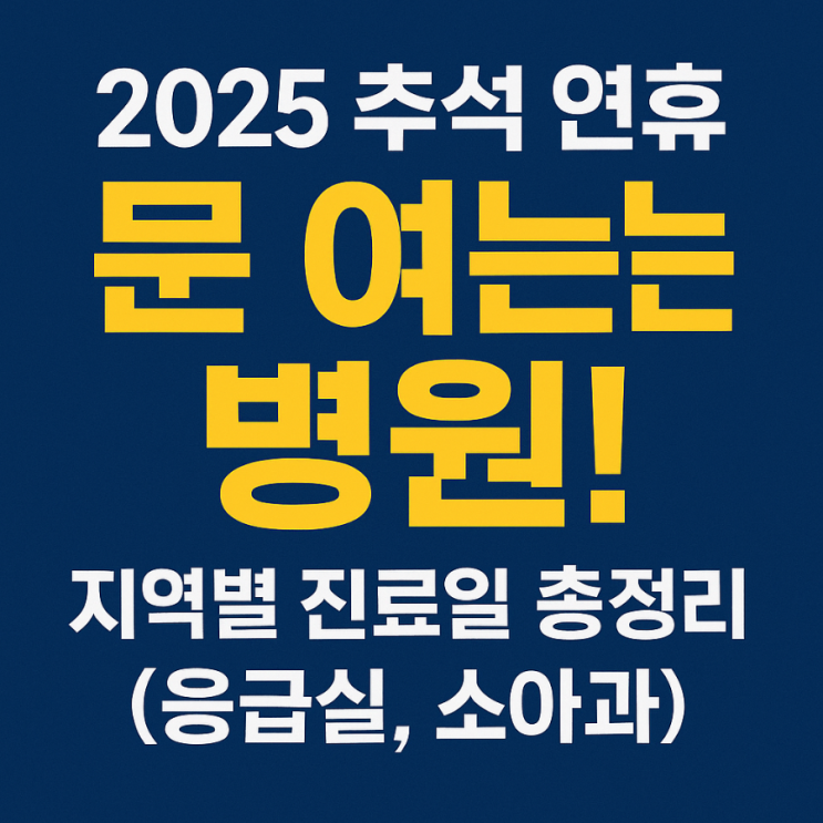  2025 추석 연휴 문 여는 병원! 지역별 진료일 총정리 (응급실, 소아과)