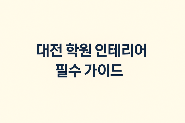  500 이상 학원 개원  법규·소방·절차 완벽 정리 대전 학원 인테리어