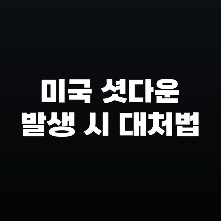  미국이 멈춘다고? 미국 셧다운 발생 시 대처법