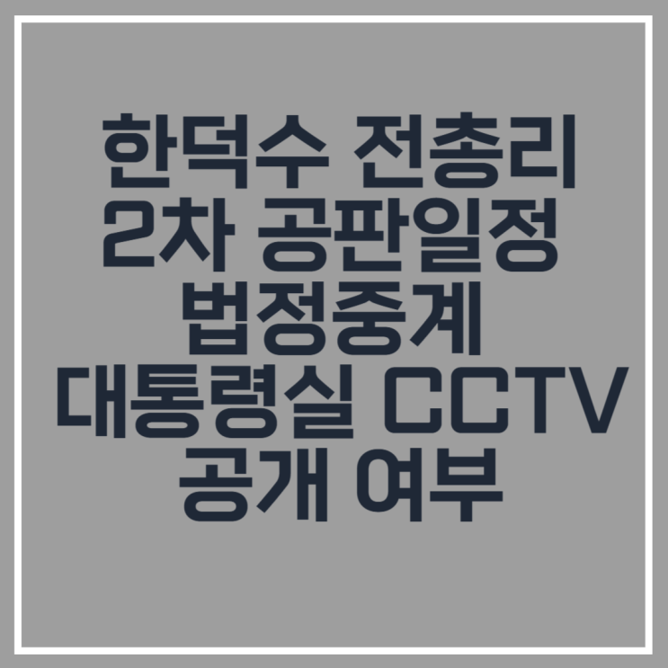 <b>한덕수</b> 전총리 2차 <b>공판</b>일정 법정중계 대통령실 CCTV 공개 여부