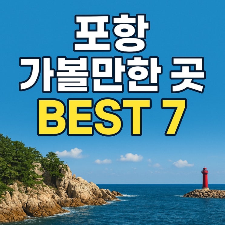  포항 가볼만한 곳 BEST 7 | 바다·카페·명소 총정리