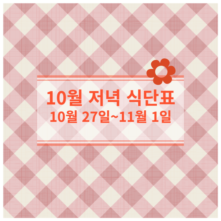  [10월 식단표] 저녁식사메뉴 : 10월 27일 ~ 11월 1일