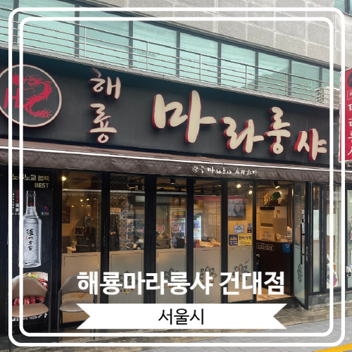  [해룡마라룽샤 건대점] 마라룽샤로 유명한 건대맛집추천