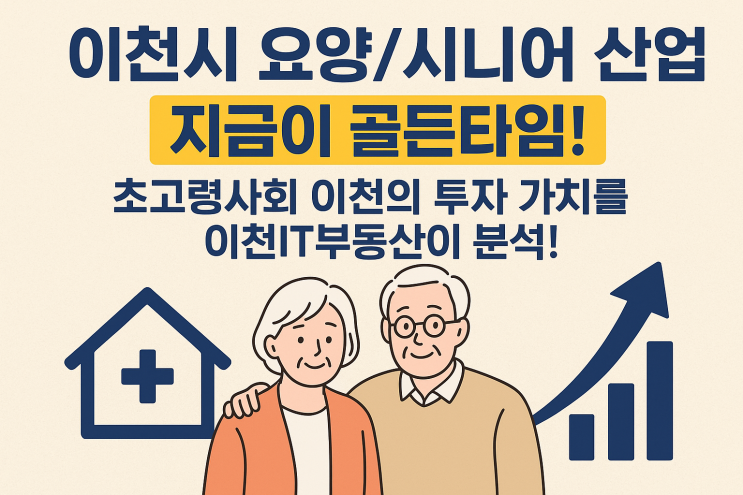  이천시 요양/시니어 산업, 지금이 골든타임! 초고령사회 이천의 투자 가치를 이천IT부동산이 분석합니다.