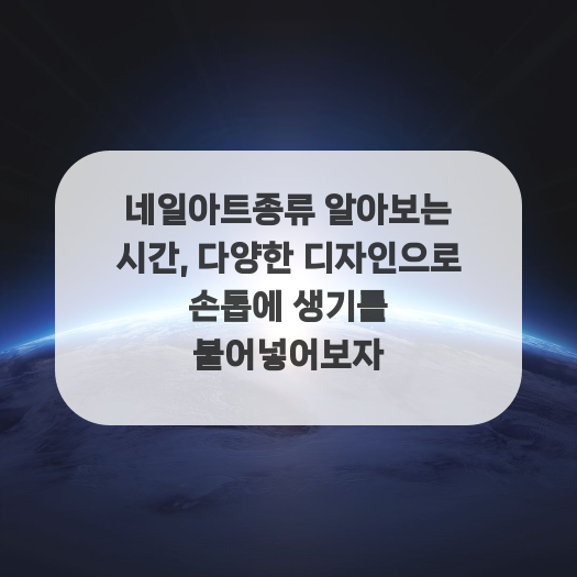  네일아트종류 알아보는 시간, 다양한 디자인으로 손톱에 생기를 불어넣어보자