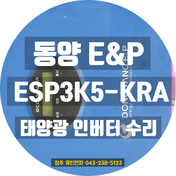   충북 괴산군에서 입고된 동양E&P ESP3K5-KRA 태양광 인버터 수리 사례 ️