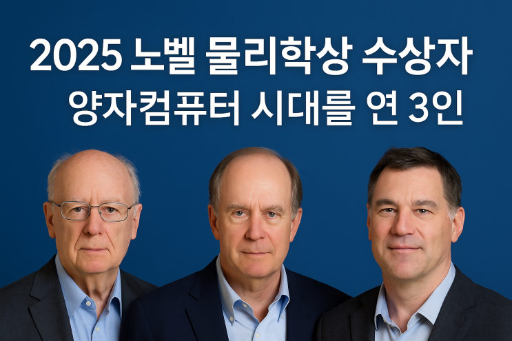 2025 <b>노벨</b> 물리학상 수상자 — <b>양자컴퓨터</b> 시대를 연 세 명의... 