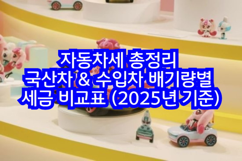[자동차세 총정리] 국산차 & 수입차 배기량별 세금 비교표 (2025년 기준)에 대해서 알아보겠습....