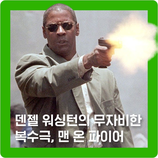 덴젤 워싱턴, 다코타 패닝 주연 액션 영화 맨 온 파이어 뜻 & 후기