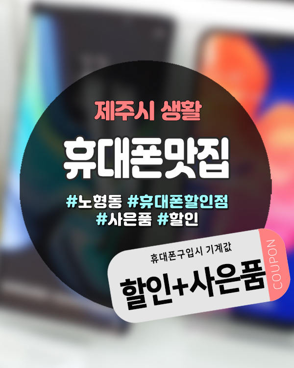  제주휴대폰싼곳 찾는다면? 발품 없이 알뜰하게! “휴대폰맛집”