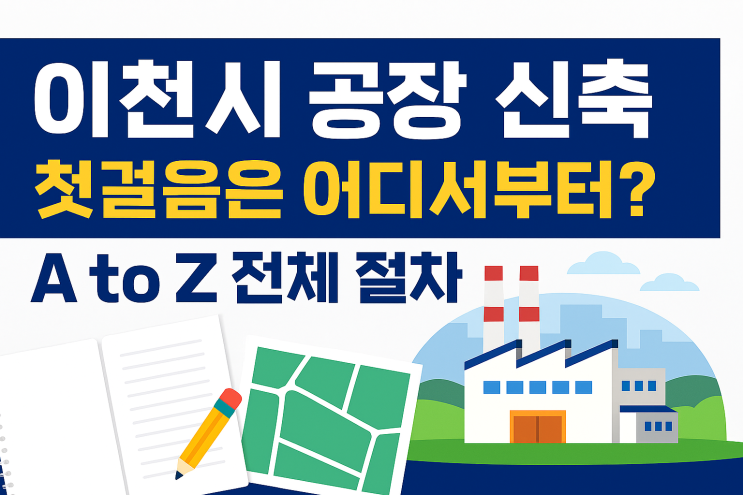  이천시 공장 신축, 첫걸음은 어디서부터 시작해야 할까요? 공장 신축 궁금증 해결!