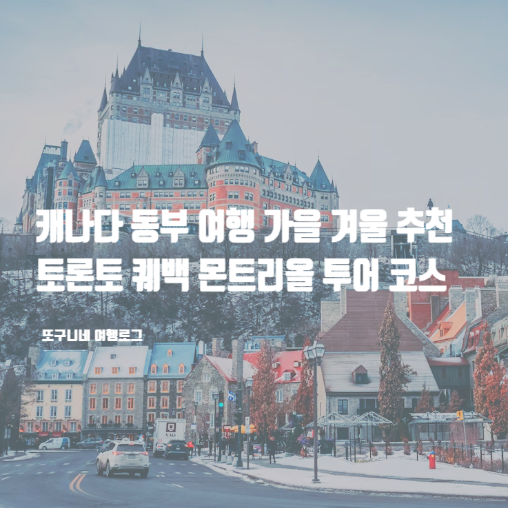  캐나다 동부 여행 코스 토론토 퀘백 몬트리올 투어 일정 추천! 가을 단풍 겨울 눈꽃 여행