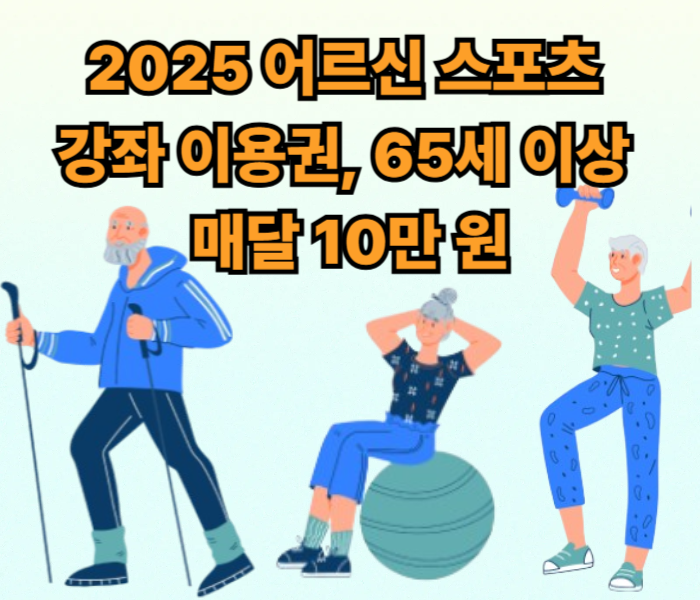 2025 어르신 스포츠 강좌 이용권, 65세 이상 매달 10만 원, 어르신스포츠상품권, 바우처지원금 ....