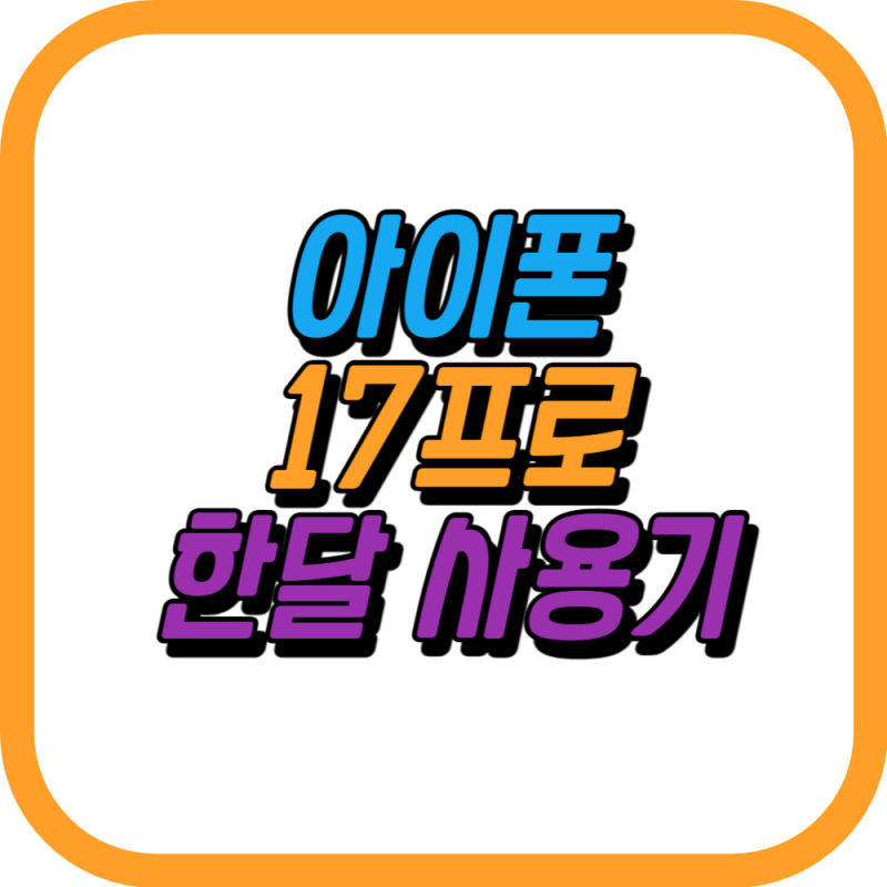 아이폰17프로 한달 사용기, 실사용으로 알아본 진짜 만족과 아쉬움