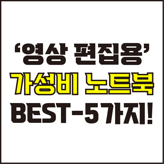  jw포트폴리오 / 박자이너 / 가성비 영상 편집용 노트북 Best-5가지 추천! / 꼭 알아야 하는 초가성비 영상 편집용 노트북 추천.