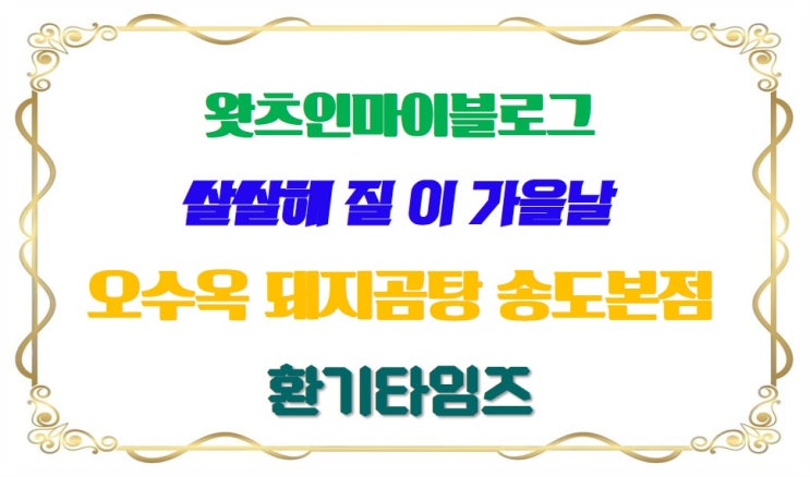  『오수옥』 돼지 곰탕 송도 본점_이 가을날 따뜻한 곰탕 한 그릇_왓츠인마이블로그_환기타임즈