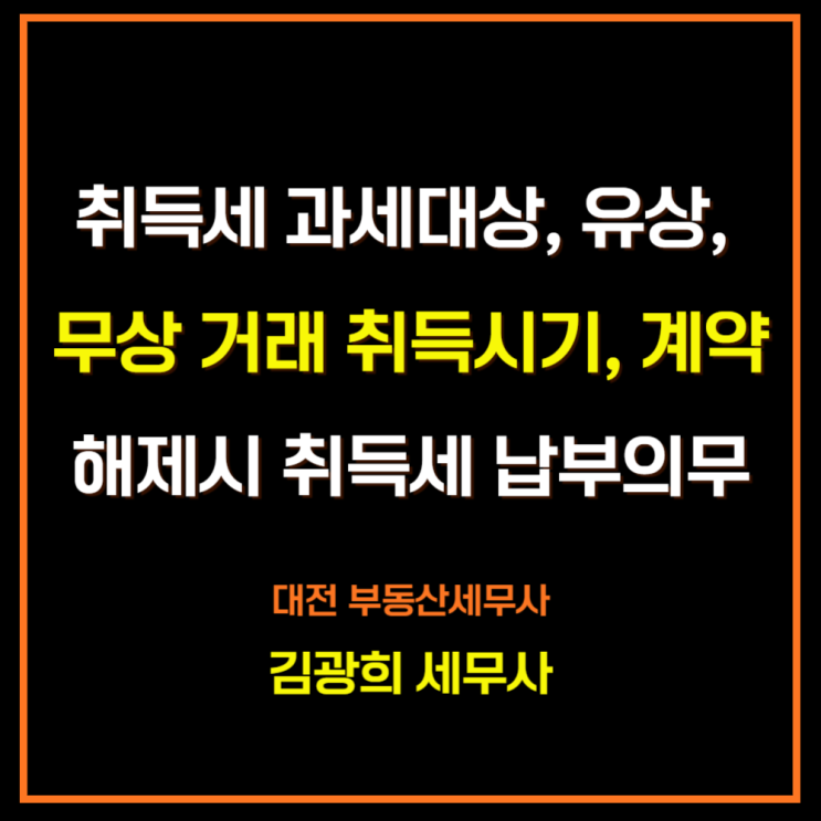  취득세란[취득세 과세대상, 유상, 무상 거래 취득시기, 계약해제시 취득세 납부의무]