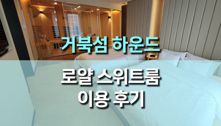  거북섬 하운드 호텔 로얄 스위트룸 이용후기, 럭셔리 휴식의 모든 것