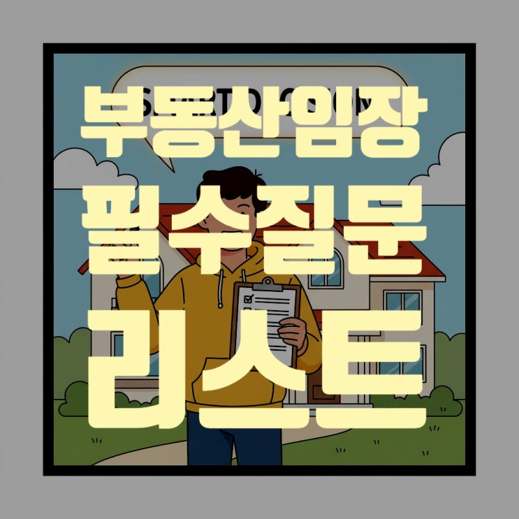  부동산 초보 필독! 내 집 마련, 아파트 임장 가서 꼭 물어봐야 할 필수 질문 (2025년 최신판 완벽 질문 리스트)