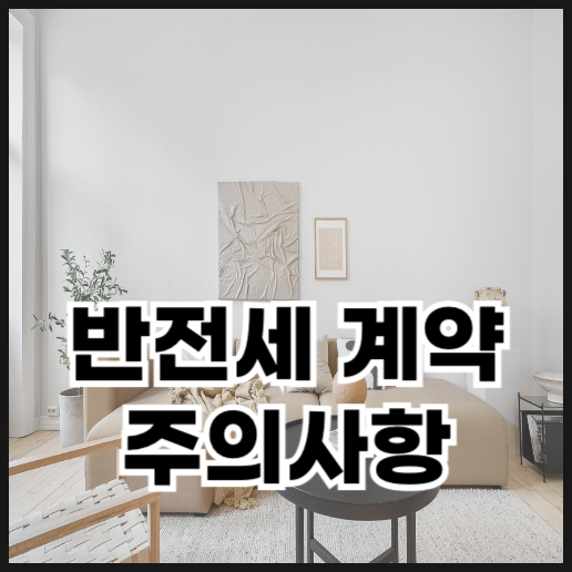  반전세 계약 주의사항과 장단점 정리