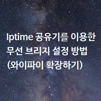  Iptime 공유기를 이용한 무선 브리지 설정 방법 (와이파이 확장하기)