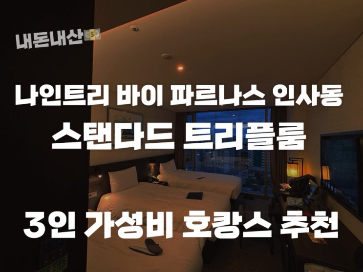  [내돈내산] 서울 가성비 호캉스 추천 : 나인트리 바이 파르나스 인사동 스탠다드 트리플룸 후기