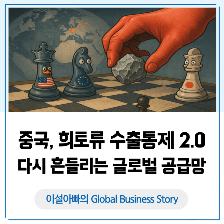 중국의 희토류 수출 통제 2.0, 글로벌 공급망이 다시 흔들리다