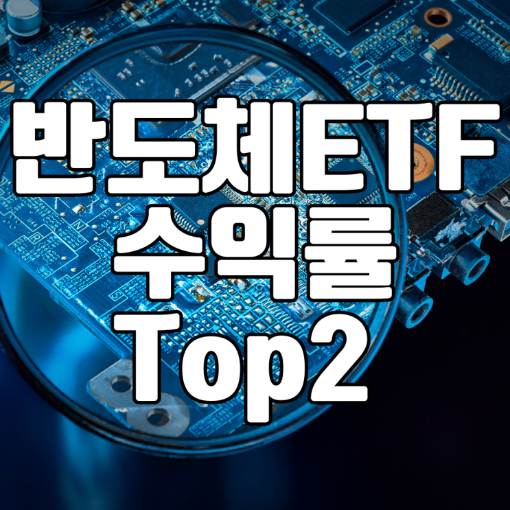  국내 반도체 ETF 시총 상위종목 중 수익률 Top2 추천
