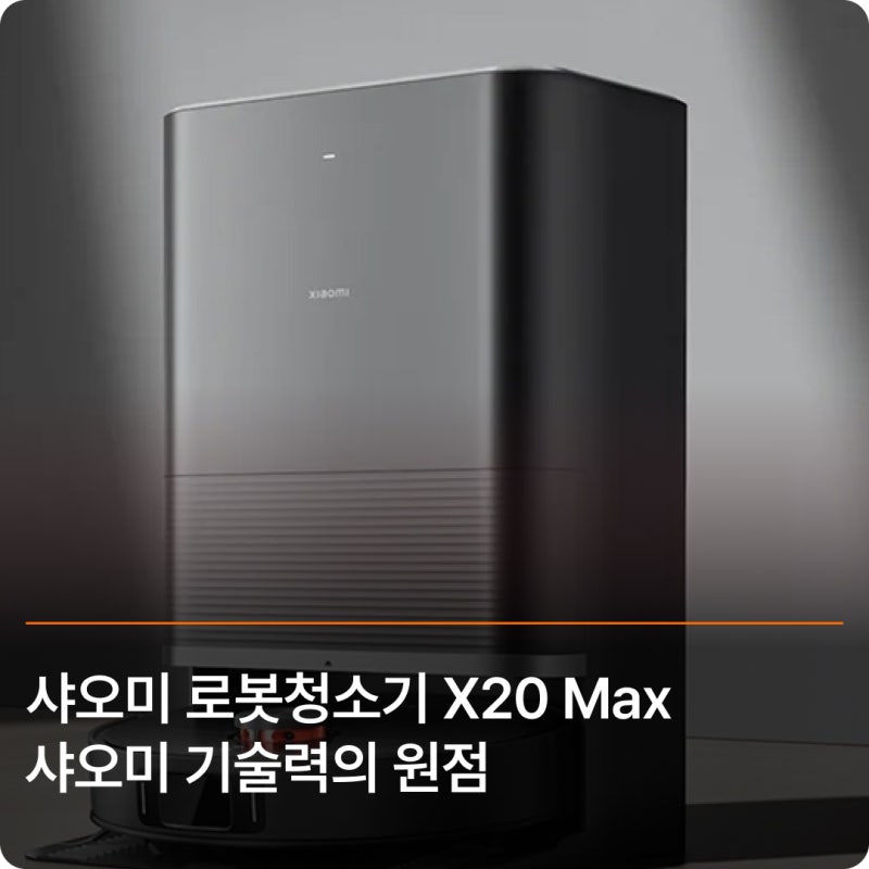 샤오미 로봇청소기 X20 Max｜샤오미 기술력의 원점, 완성형 자동 관리 시스템
