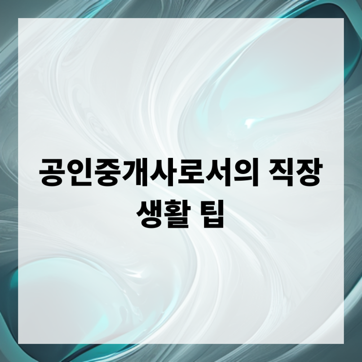  공인중개사로서의 직장 생활 팁